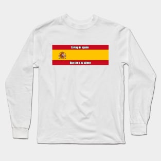 Living in spain But the s is silent Long Sleeve T-Shirt